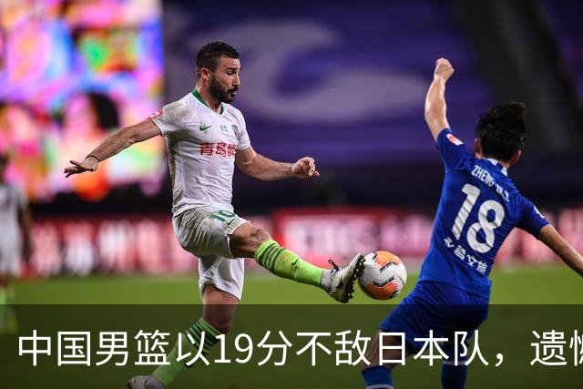 中国男篮以19分不敌日本队，遗憾告别决赛之路